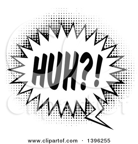 1396255-Clipart-Of-A-Retro-Black-And-White-Pop-Art-Comic-Styled-Huh-Speech-Balloon-Royalty-Free-Vector-Illustration.jpg