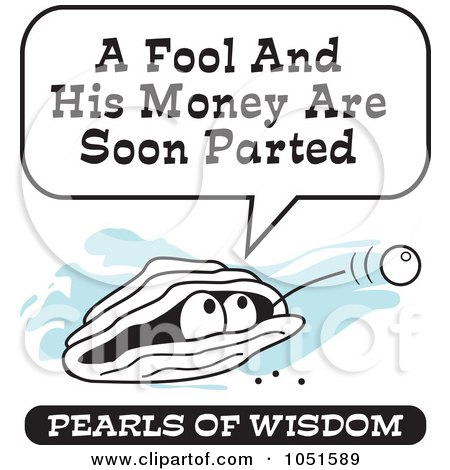 Royalty-Free Vector Clip Art Illustration of a Wise Pearl Of Wisdom Speaking A Fool And His Money Are Soon Parted by Johnny Sajem