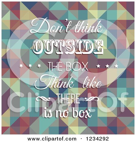 Clipart of a Quote of Dont Think Outside the Box Think like There Is No Box over a Geometric Pattern - Royalty Free Vector Illustration by KJ Pargeter