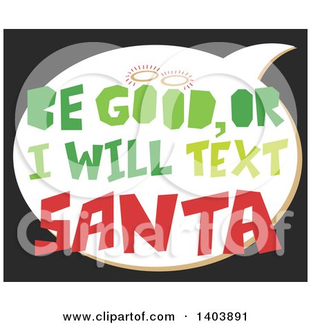 Clipart of a Christmas Speech Balloon with Be Good or I Will Text Santa Saying on Black - Royalty Free Vector Illustration by Cherie Reve