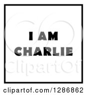 Poster, Art Print Of Black I Am Charlie Text And A Border On White