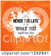 Poster, Art Print Of Quote Of It Is Never Too Late To Be What You Might Have Been Over White And Orange Grunge
