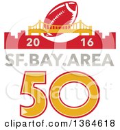 Retro Super Bowl 50 Sports Design With A Football Over The Golden Gate Bridge And 2016 Sf Bay Area Text