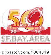 Clipart Of A Retro Super Bowl 50 Sports Design With A Football Over The Golden Gate Bridge And 2016 Sf Bay Area Text Royalty Free Vector Illustration