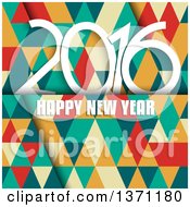 Clipart Of A Happy New Year 2016 Greeting Over A Colorful Geometric Pattern Royalty Free Vector Illustration
