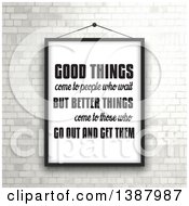 Poster, Art Print Of Good Things Come To People Who Wait But Better Things Come To Those Who Go Out And Get Them Inspirational Quote Framed And Hung On A White Brick Wall