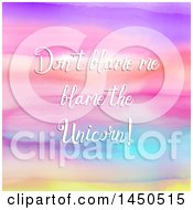 Poster, Art Print Of Dont Blame Me Blame The Unicorn Text Over A Colorful Watercolor Background