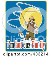 Poster, Art Print Of Fly Fisherman With Im Hot Cuz Im Fly Text